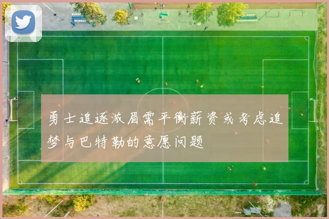 勇士追逐浓眉需平衡薪资或考虑追梦与巴特勒的意愿问题