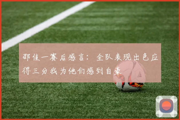 邵佳一赛后感言：全队表现出色应得三分我为他们感到自豪