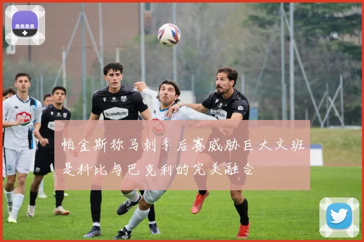 帕金斯称马刺季后赛威胁巨大文班是科比与巴克利的完美融合