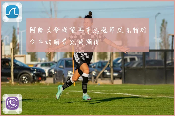 阿隆戈登渴望再夺总冠军皮克特对今年的前景充满期待