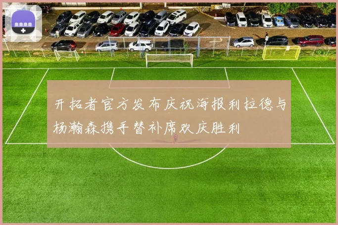 开拓者官方发布庆祝海报利拉德与杨瀚森携手替补席欢庆胜利